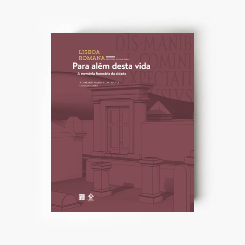 Lisboa Romana (VII Volume): Para além desta vida - Memória Funerária da Cidade