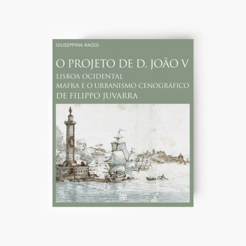 O Projeto de D. João V: Lisboa Ocidental, Mafra e o Urbanismo Cenográfico de Filippo Juvarra
