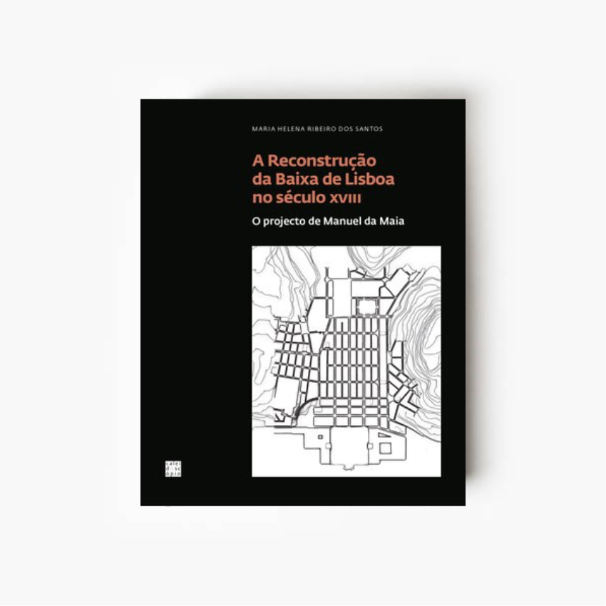 A Reconstrução da Baixa de Lisboa no século XVIII: O projecto de Manuel da Maia
