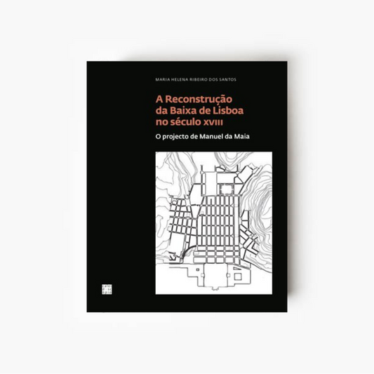 A Reconstrução da Baixa de Lisboa no século XVIII: O projecto de Manuel da Maia