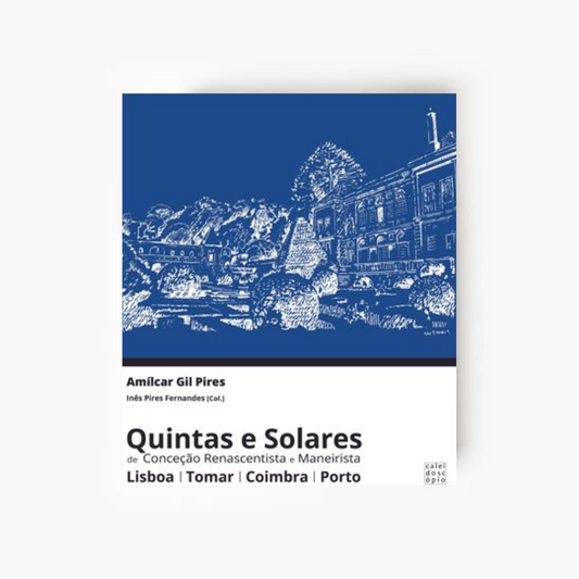 Quintas e Solares de Conceção Renascentista e Maneirista: Lisboa, Tomar, Coimbra, Porto