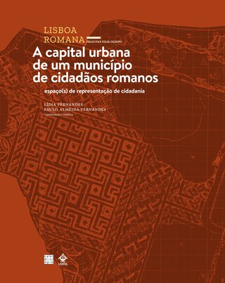 Lisboa Romana (IV Volume): A capital urbana de um município de cidadãos romanos – espaço(s) de representação de cidadania