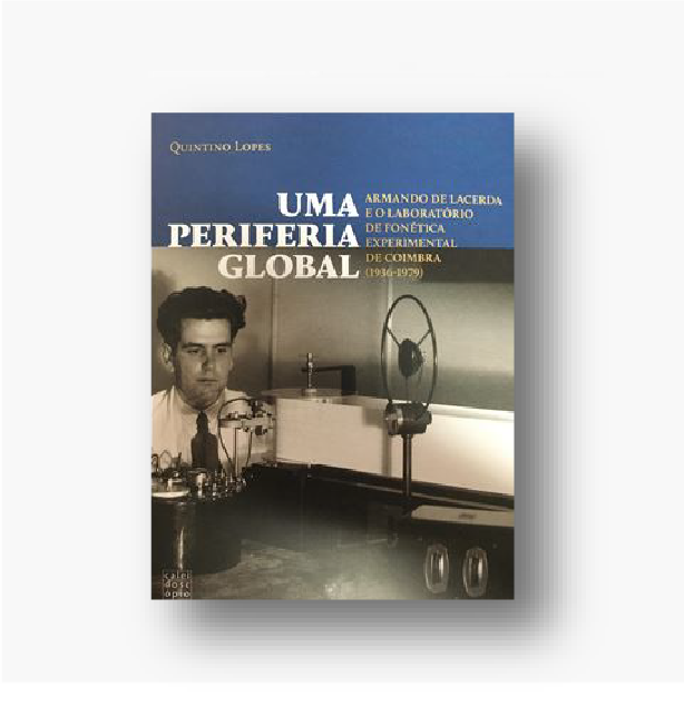 Uma Periferia Global: Armando de Lacerda e o Laboratório de Fonética Experimental de Coimbra (1936-1979)