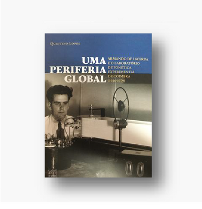 Uma Periferia Global: Armando de Lacerda e o Laboratório de Fonética Experimental de Coimbra (1936-1979)
