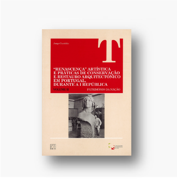 Renascença Artística e Práticas de Conservação e Restauro Arquitectónico em Portugal Durante a I República - Vol.II
