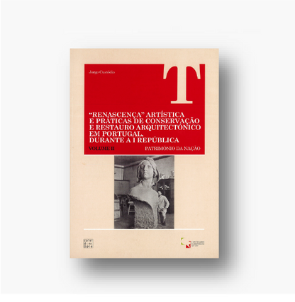 Renascença Artística e Práticas de Conservação e Restauro Arquitectónico em Portugal Durante a I República - Vol.II