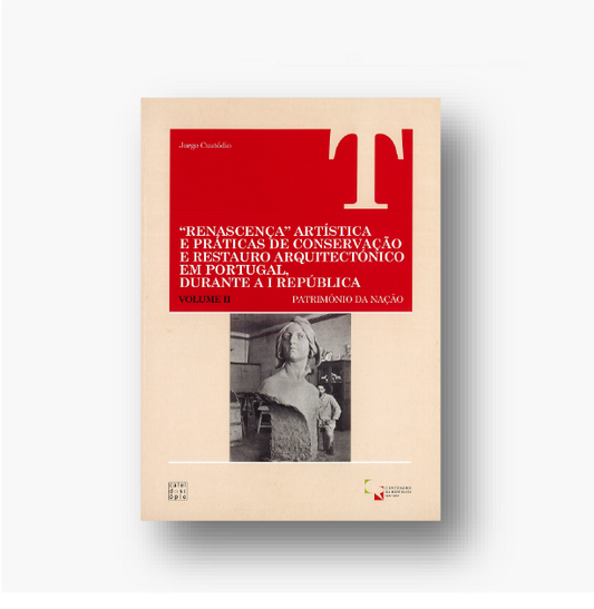 Renascença Artística e Práticas de Conservação e Restauro Arquitectónico em Portugal Durante a I República - Vol.II