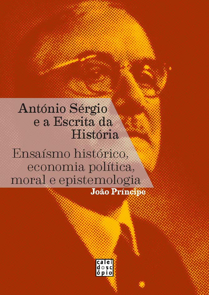 António Sérgio e a Escrita da História: Ensaísmo histórico, economia política, moral e epistemologia