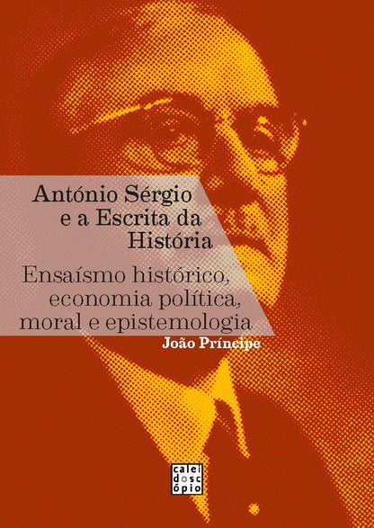 António Sérgio e a Escrita da História: Ensaísmo histórico, economia política, moral e epistemologia (ebook)