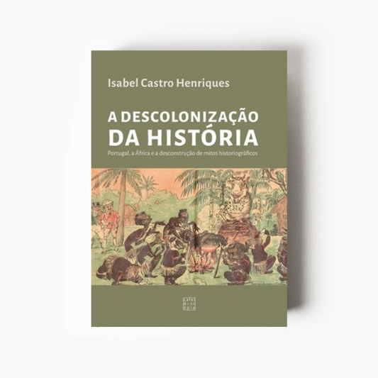 A Descolonização da História: Portugal, a África e a desconstrução de mitos historiográficos