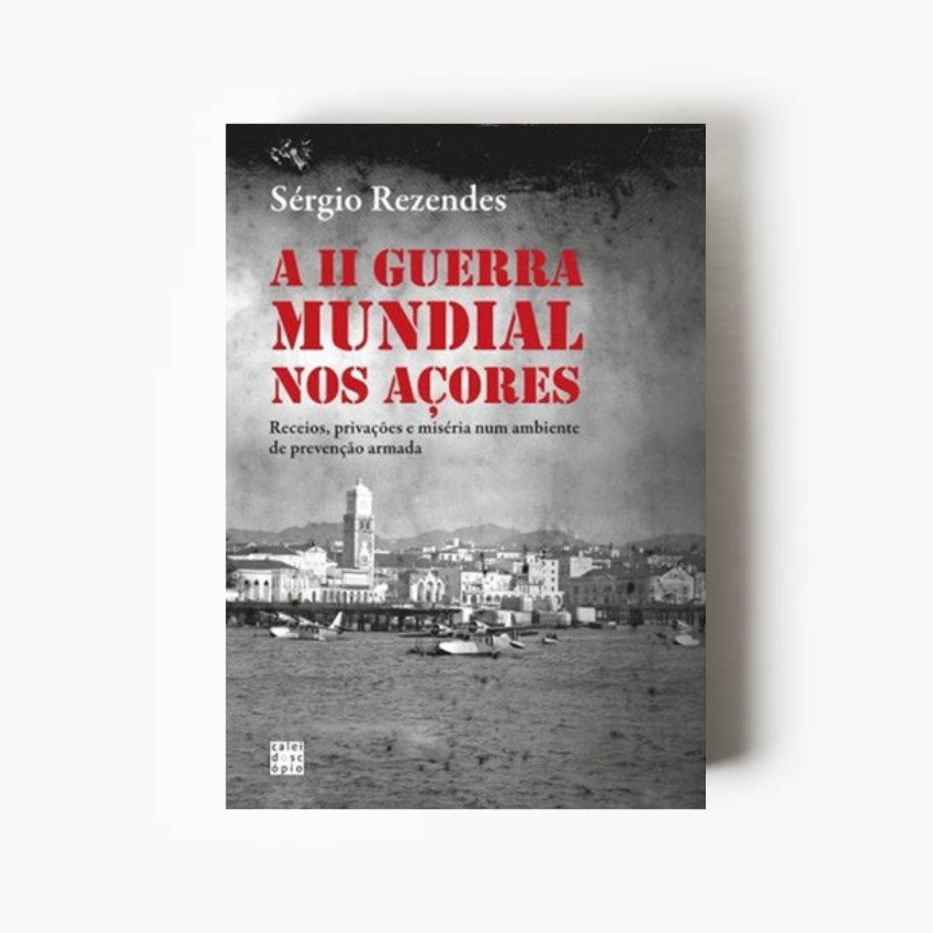A II Guerra Mundial nos Açores: Receios, privações e miséria num ambiente de prevenção armada