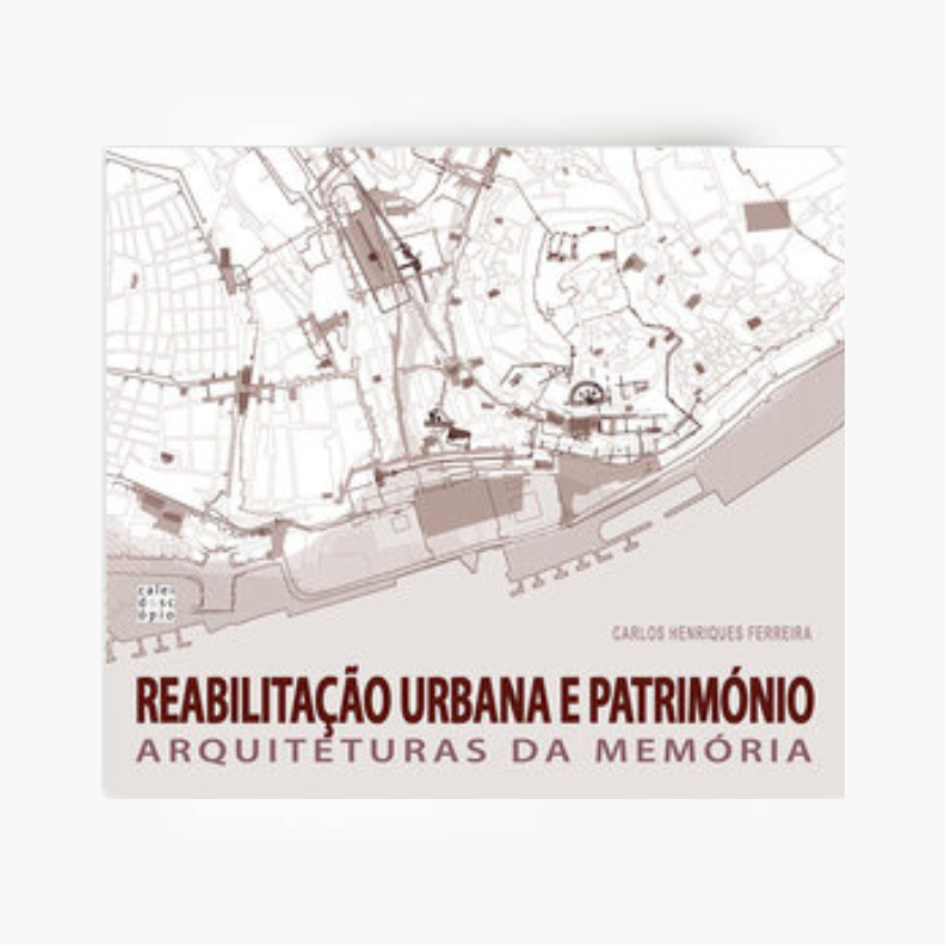 Reabilitação Urbana e Património: Arquiteturas da Memória