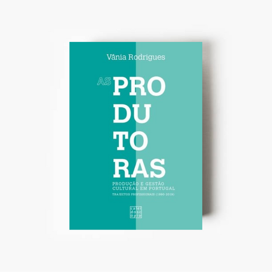 As Produtoras: Produção e Gestão Cultural em Portugal. Trajectos profissionais (1990-2019)