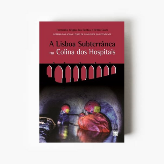 A Lisboa Subterrânea na Colina dos Hospitais: Roteiro das Águas Livres de Campolide ao Intendente