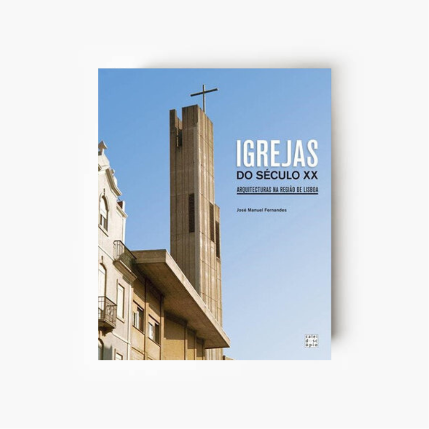 Igrejas do Século XX: Arquitecturas na Região de Lisboa