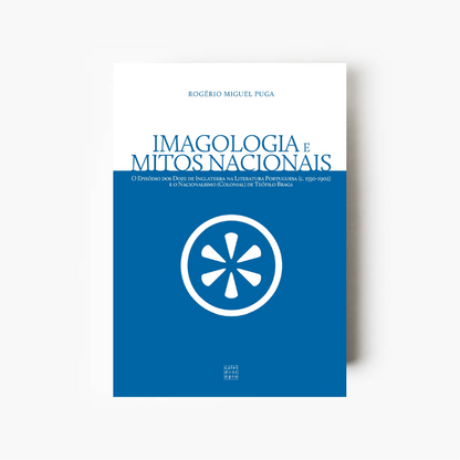 Imagologia e Mitos Nacionais: O Episódio dos Doze de Inglaterra na Literatura Portuguesa (c. 1550-1902)e o Nacionalismo (Colonial) de Teóﬁlo Braga