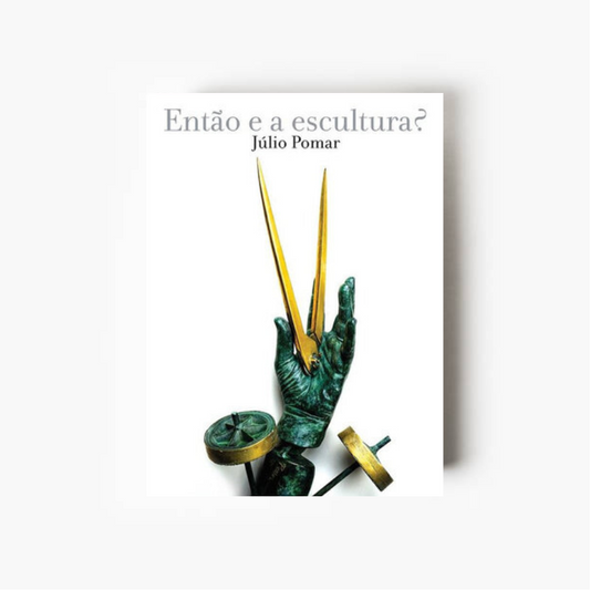 Júlio Pomar - Então e a escultura?