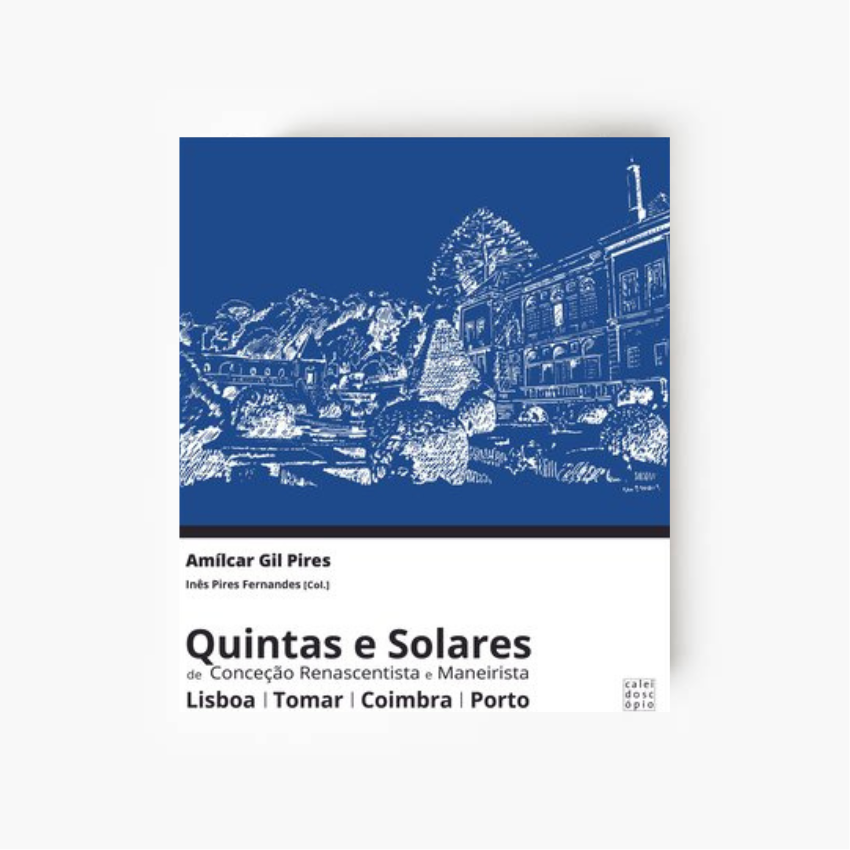 Quintas e Solares de Conceção Renascentista e Maneirista: Lisboa, Tomar, Coimbra, Porto