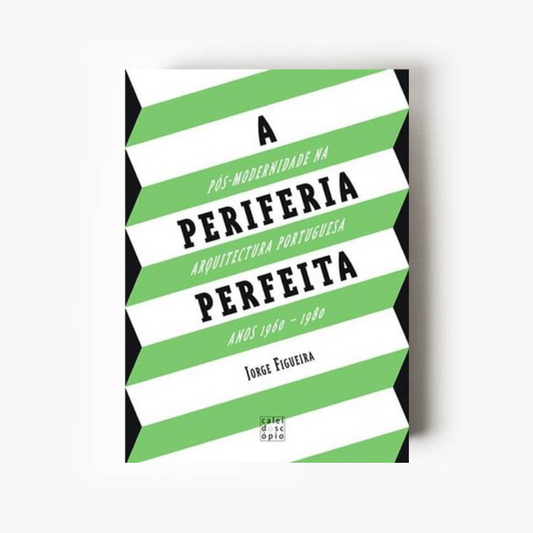 A Periferia Perfeita: Pós-Modernidade na Arquitectura Portuguesa - Anos 1960-1980