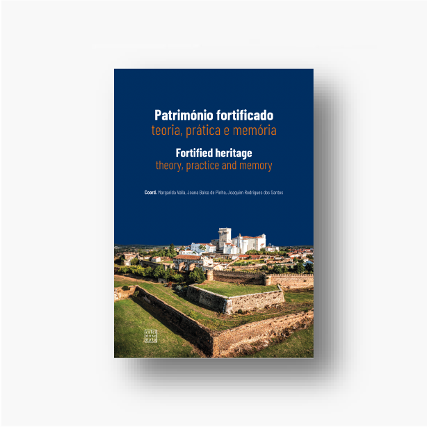 Património Fortificado: Teoria prática e memória Fortified Heritage: Theory, practice and memory
