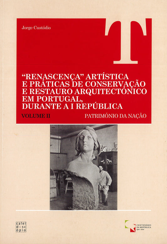Renascença Artística e Práticas de Conservação e Restauro Arquitectónico em Portugal Durante a I República - Vol.II