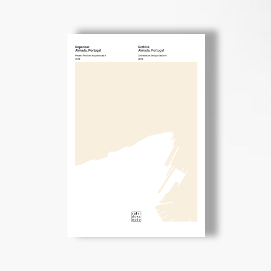 Repensar Almada, Portugal Projecto final em Arquitectura II, 2018 | Rethink Almada, Portugal Architecture Design Studio II, 2018