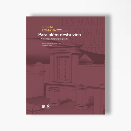 Lisboa Romana (VII Volume): Para além desta vida - Memória Funerária da Cidade