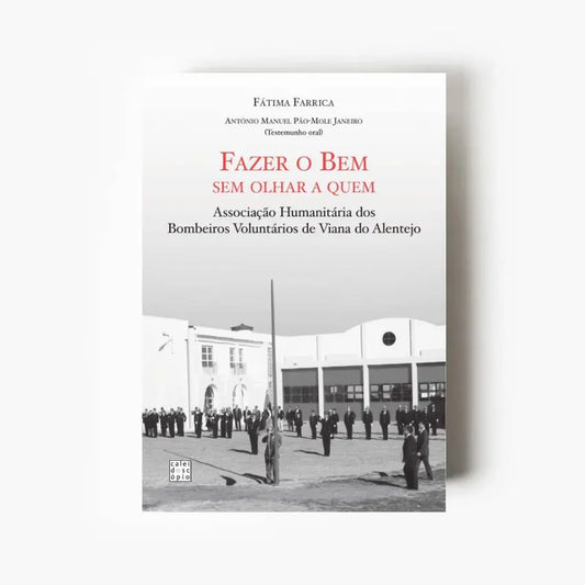 Capa do livro Fazer o Bem sem Olhar a Quem sobre a história da Associação Humanitária dos Bombeiros Voluntários de Viana do Alentejo
