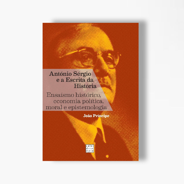 António Sérgio e a Escrita da História: Ensaísmo Histórico, Economia Política, Moral e Epistemologia