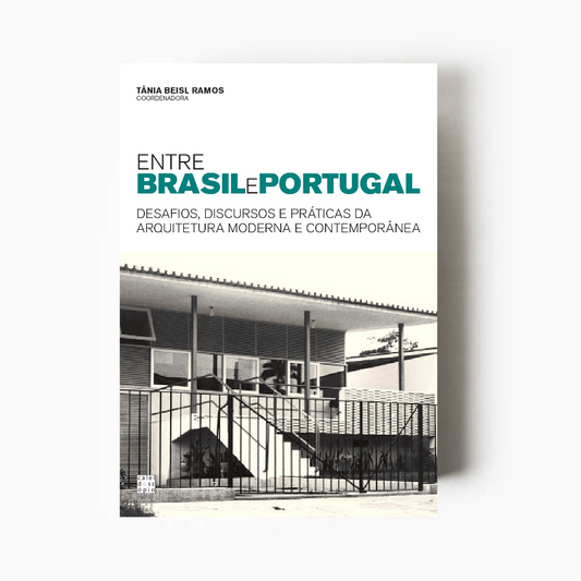Entre Brasil e Portugal: Desafios, Discursos e Práticas da Arquitetura Moderna e Contemporânea