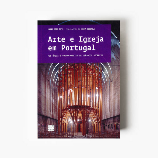 Arte e Igreja em Portugal História e Protagonistas de Diálogos Recentes