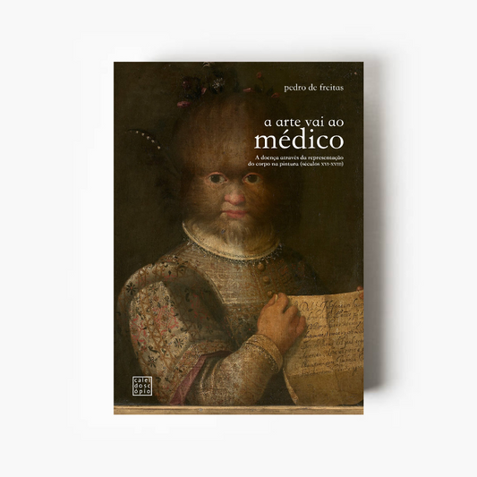A Arte Vai ao Médico - A doença através da representação do corpo na pintura (séculos XVI - XVIII)