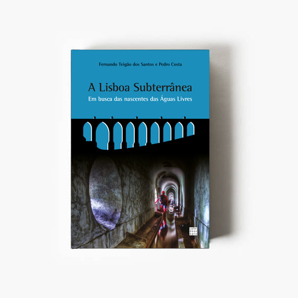 Capa do livro Lisboa Subterrânea: Em busca das nascentes das Águas Livres, dedicado ao património hidráulico e à história subterrânea da cidade de Lisboa.