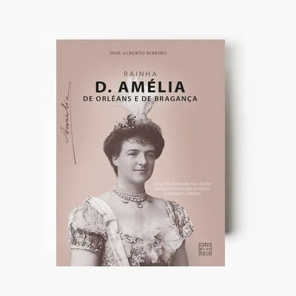 Capa do livro Rainha D. Amélia de Orléans e Bragança sobre a monarquia portuguesa, património histórico e biografia real