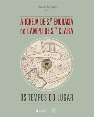 A Igreja de Santa Engrácia no Campo de Santa Clara: os tempos do lugar