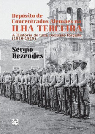 Depósito de Concentrados Alemães na ilha Terceira: A História de uma reclusão forçada (1916-1919)