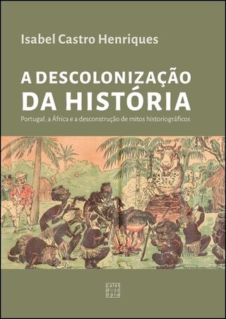 A Descolonização da História: Portugal, a África e a desconstrução de mitos historiográficos