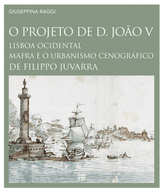 O Projeto de D. João V: Lisboa Ocidental, Mafra e o Urbanismo Cenográfico de Filippo Juvarra