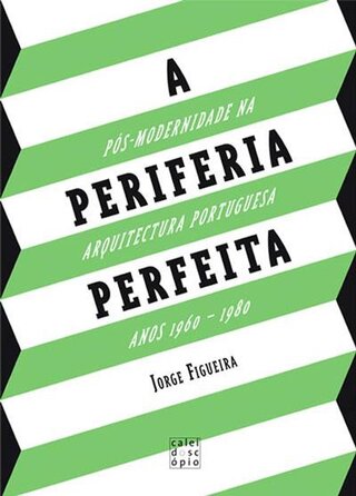 A Periferia Perfeita: Pós-Modernidade na Arquitectura Portuguesa - Anos 1960-1980
