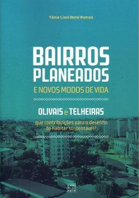 Bairros Planeados e Novos Modos de Vida: Olivais e Telheiras. Que contributos para o desenho do habitar sustentável?