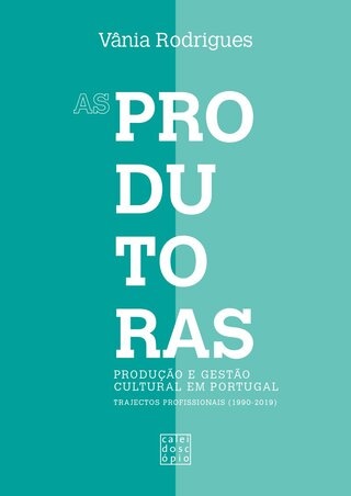 As Produtoras: Produção e Gestão Cultural em Portugal. Trajectos profissionais (1990-2019)