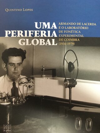 Uma Periferia Global: Armando de Lacerda e o Laboratório de Fonética Experimental de Coimbra (1936-1979)