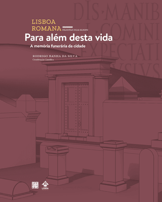 Lisboa Romana (VII Volume): Para além desta vida - Memória Funerária da Cidade