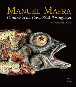 Manuel Mafra: Ceramista da Casa Real Portuguesa