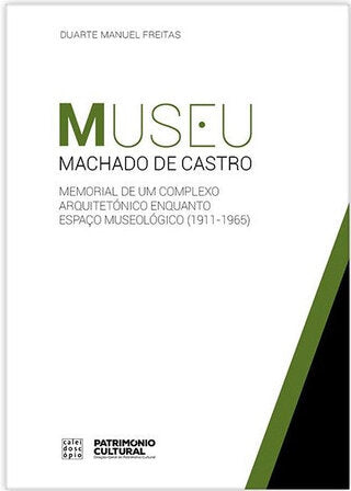 Museu Machado de Castro: Memorial de um Complexo Arquitectónico enquanto espaço museológico (1911-1965)